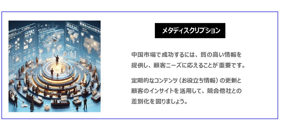 中国　ホームページ制作、中国　コンテンツマーケティング。 中国市場で成功するには、質の高い情報を提供し、顧客ニーズに応えることが重要です。定期的なコンテンツ（お役立ち情報）の更新と顧客のインサイトを活用して、競合他社との差別化を図りましょう。