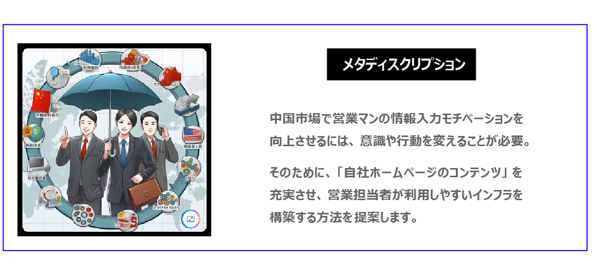 中国　ホームページ制作、中国　コンテンツマーケティング。 中国市場で営業マンの情報入力モチベーションを向上させるには、意識や行動を変えることが必要。そのために、「自社ホームページのコンテンツ」を充実させ、営業担当者が利用しやすいインフラを構築する方法を提案します。