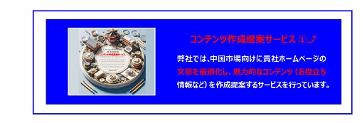 中国　ホームページ制作、中国　コンテンツマーケティング。 コンテンツ作成提案サービス。弊社では、中国市場向けに貴社ホームページの 文章を最適化し、魅力的なコンテンツ（お役立ち情報など）を作成提案するサービスを行っています。