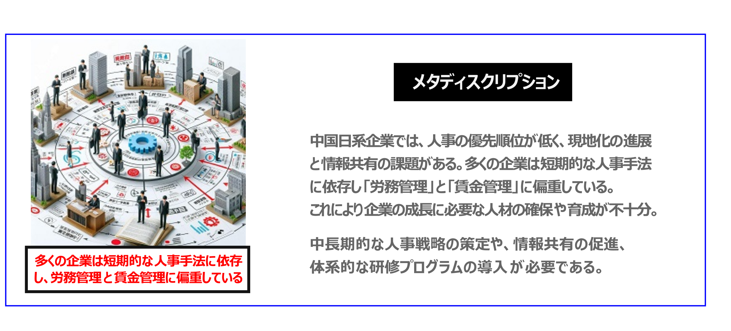中国　ホームページ制作、中国　コンテンツマーケティング、中国　オウンドメディア。中国日系企業では、人事の優先順位が低く、現地化の進展と情報共有の課題がある。多くの企業は短期的な人事手法に依存し「労務管理」と「賃金管理」に偏重している。これにより企業の成長に必要な人材の確保や育成が不十分。中長期的な人事戦略の策定や、情報共有の促進、体系的な研修プログラムの導入が必要である。